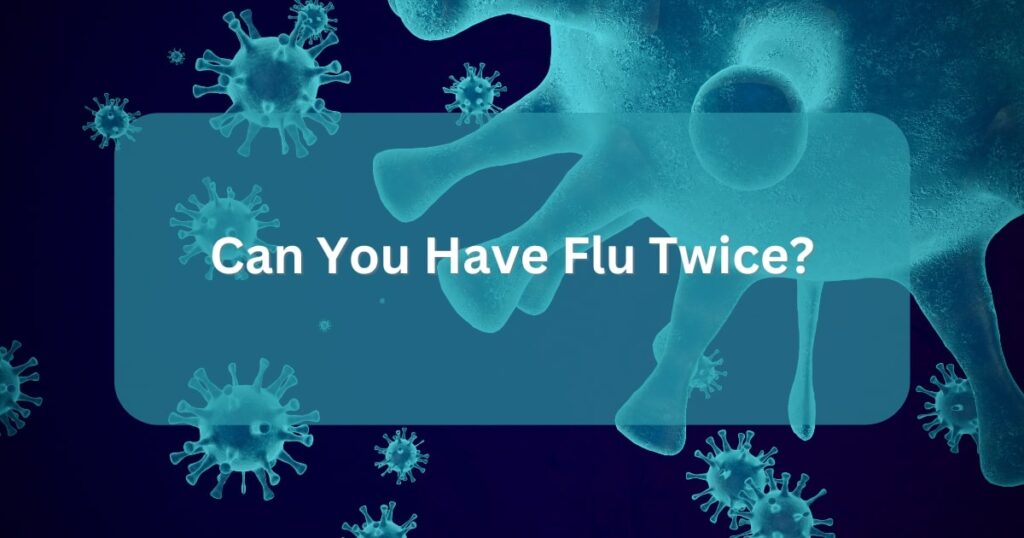 can-you-get-flu-twice-in-a-month-or-season